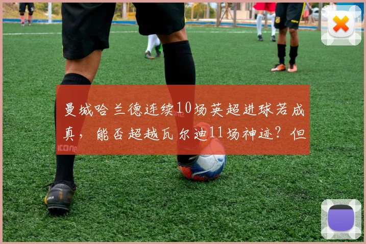 曼城哈兰德连续10场英超进球若成真,能否超越瓦尔迪11场神迹?但赛程密集度成隐患